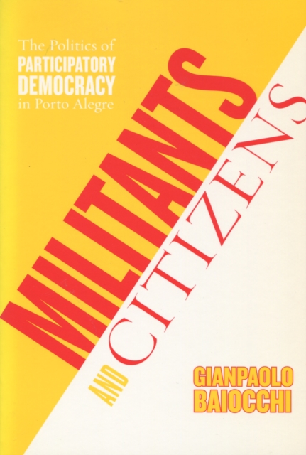 Militants and Citizens : The Politics of Participatory Democracy in Porto Alegre, Paperback / softback Book