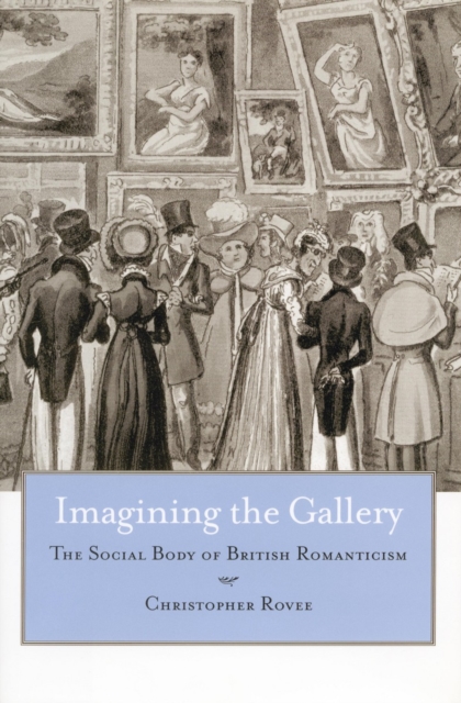 Imagining the Gallery : The Social Body of British Romanticism, Hardback Book