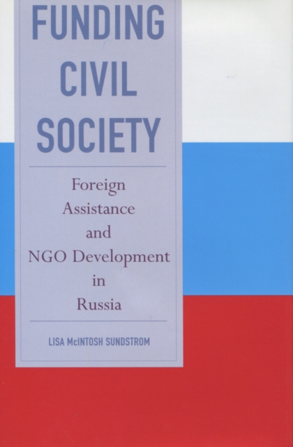 Funding Civil Society : Foreign Assistance and NGO Development in Russia, Hardback Book
