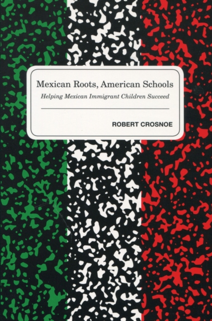 Mexican Roots, American Schools : Helping Mexican Immigrant Children Succeed, Hardback Book