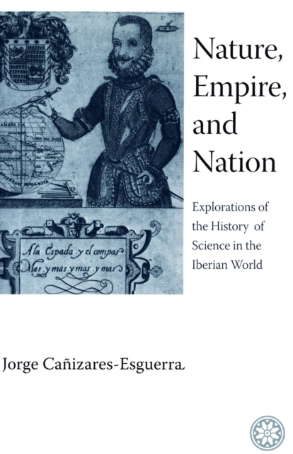 Nature, Empire, and Nation : Explorations of the History of Science in the Iberian World, Hardback Book