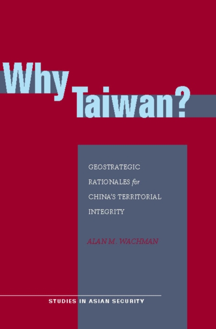 Why Taiwan? : Geostrategic Rationales for China's Territorial Integrity, Hardback Book
