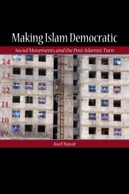 Making Islam Democratic : Social Movements and the Post-Islamist Turn, Paperback / softback Book