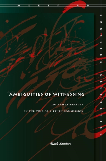 Ambiguities of Witnessing : Law and Literature in the Time of a Truth Commission, Hardback Book