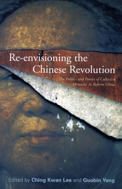 Re-envisioning the Chinese Revolution : The Politics and Poetics of Collective Memory in Reform China, Hardback Book