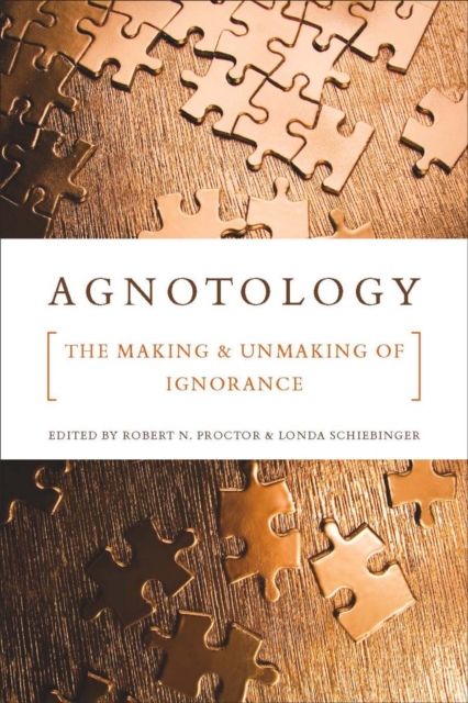 Agnotology : The Making and Unmaking of Ignorance, Paperback / softback Book