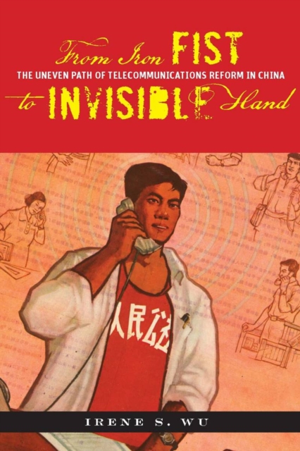 From Iron Fist to Invisible Hand : The Uneven Path of Telecommunications Reform in China, Hardback Book