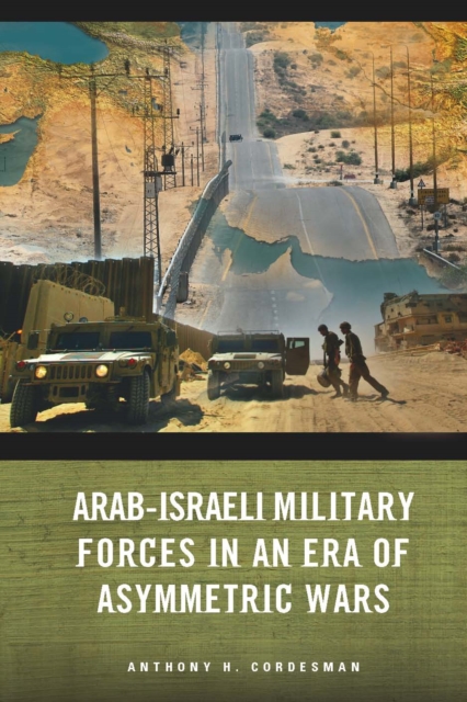 Arab-Israeli Military Forces in an Era of Asymmetric Wars, Paperback / softback Book