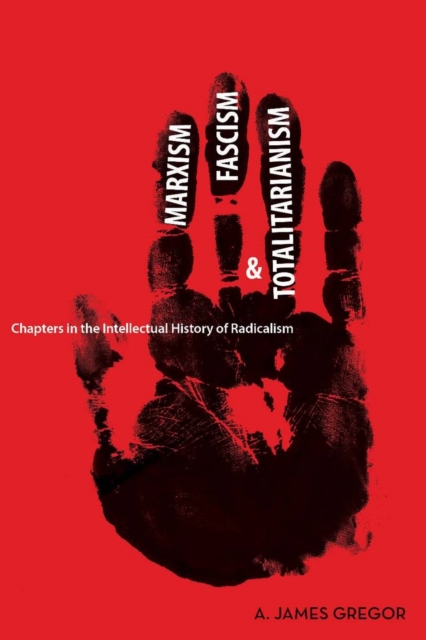 Marxism, Fascism, and Totalitarianism : Chapters in the Intellectual History of Radicalism, Hardback Book