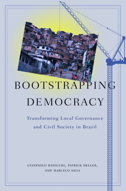 Bootstrapping Democracy : Transforming Local Governance and Civil Society in Brazil, Hardback Book