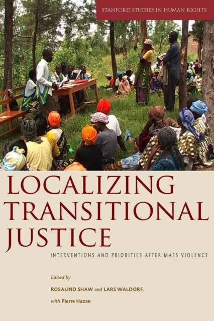 Localizing Transitional Justice : Interventions and Priorities After Mass Violence, Hardback Book