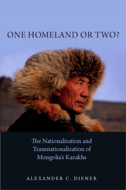 One Homeland or Two? : The Nationalization and Transnationalization of Mongolia's Kazakhs, Hardback Book
