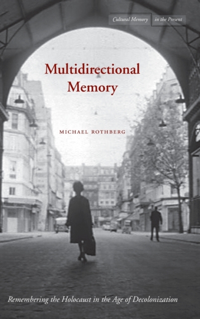 Multidirectional Memory : Remembering the Holocaust in the Age of Decolonization, Hardback Book