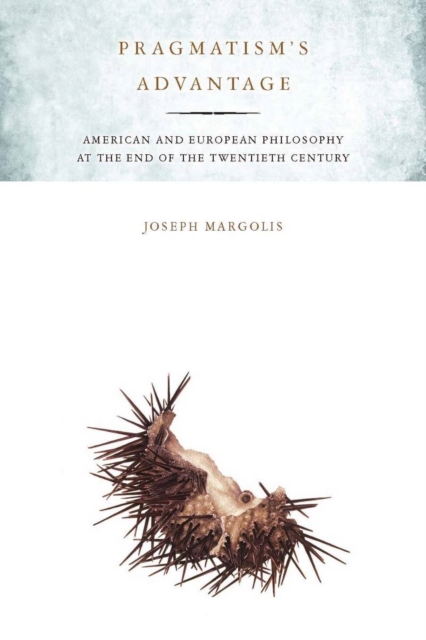 Pragmatism's Advantage : American and European Philosophy at the End of the Twentieth Century, Hardback Book