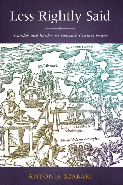 Less Rightly Said : Scandals and Readers in Sixteenth-century France, Hardback Book