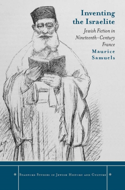 Inventing the Israelite : Jewish Fiction in Nineteenth-Century France, Hardback Book