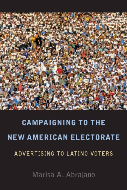 Campaigning to the New American Electorate : Advertising to Latino Voters, Hardback Book