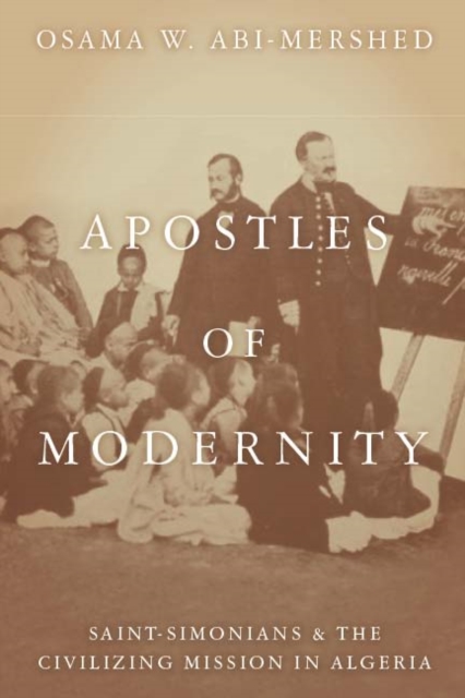 Apostles of Modernity : Saint-Simonians and the Civilizing Mission in Algeria, Hardback Book