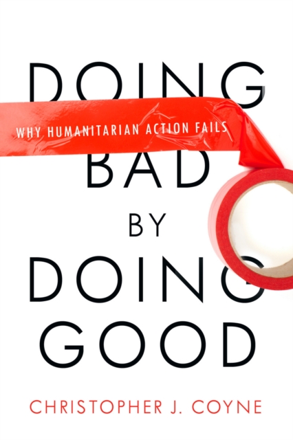 Doing Bad by Doing Good : Why Humanitarian Action Fails, Paperback / softback Book