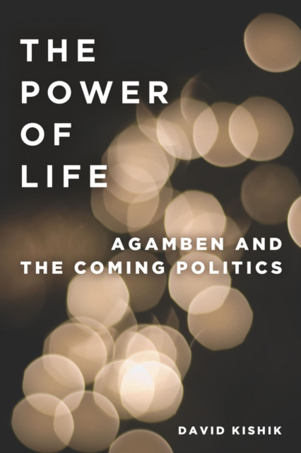 The Power of Life : Agamben and the Coming Politics, Hardback Book
