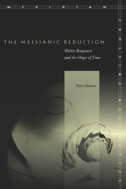 The Messianic Reduction : Walter Benjamin and the Shape of Time, EPUB eBook