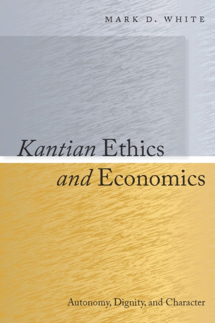 Kantian Ethics and Economics : Autonomy, Dignity, and Character, EPUB eBook