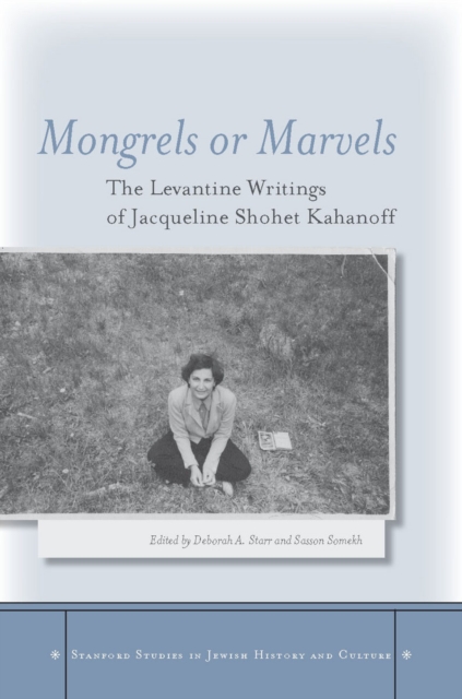 Mongrels or Marvels : The Levantine Writings of Jacqueline Shohet Kahanoff, EPUB eBook