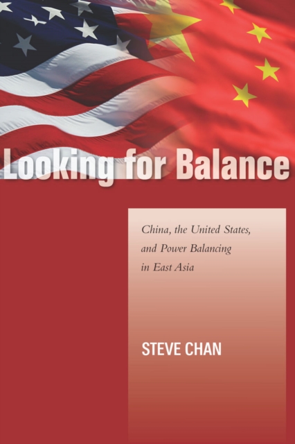 Looking for Balance : China, the United States, and Power Balancing in East Asia, Hardback Book