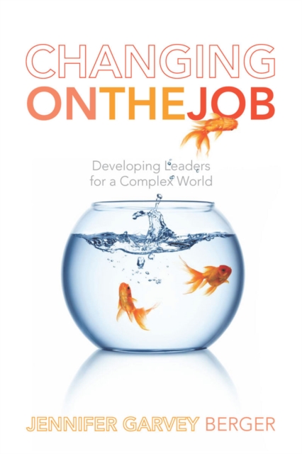 Changing on the Job : Developing Leaders for a Complex World, Hardback Book
