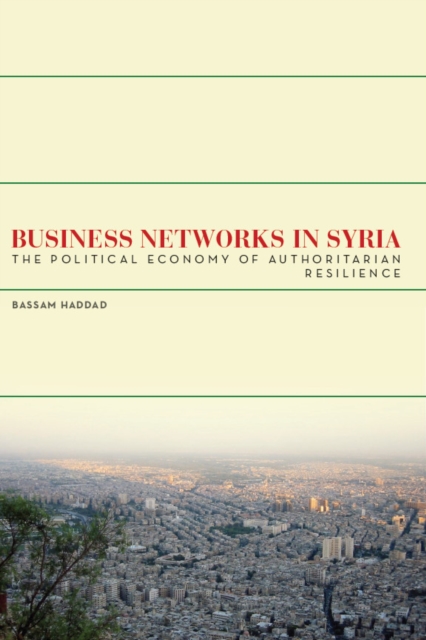 Business Networks in Syria : The Political Economy of Authoritarian Resilience, EPUB eBook