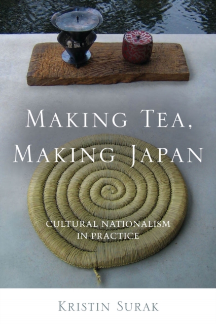 Making Tea, Making Japan : Cultural Nationalism in Practice, Hardback Book