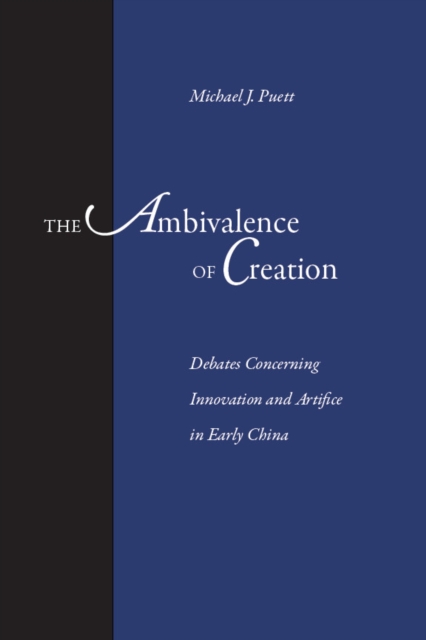The Ambivalence of Creation : Debates Concerning Innovation and Artifice in Early China, EPUB eBook