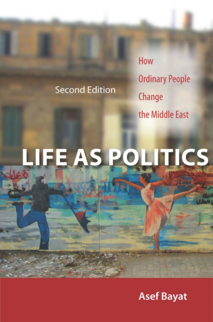 Life as Politics : How Ordinary People Change the Middle East, Second Edition, Paperback / softback Book