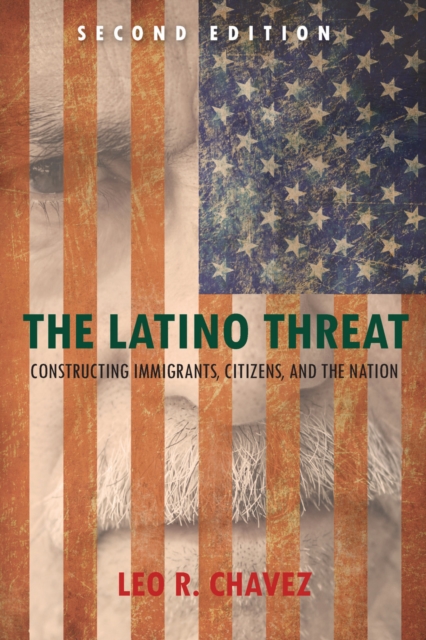 The Latino Threat : Constructing Immigrants, Citizens, and the Nation, Second Edition, Hardback Book