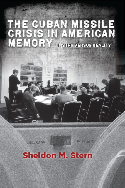 The Cuban Missile Crisis in American Memory : Myths versus Reality, EPUB eBook