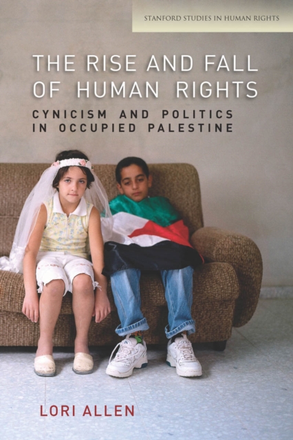 The Rise and Fall of Human Rights : Cynicism and Politics in Occupied Palestine, Hardback Book