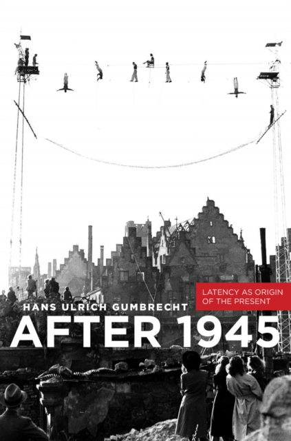 After 1945 : Latency as Origin of the Present, Hardback Book