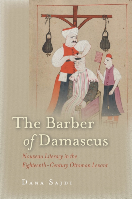 The Barber of Damascus : Nouveau Literacy in the Eighteenth-Century Ottoman Levant, Hardback Book