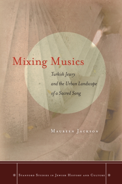 Mixing Musics : Turkish Jewry and the Urban Landscape of a Sacred Song, EPUB eBook