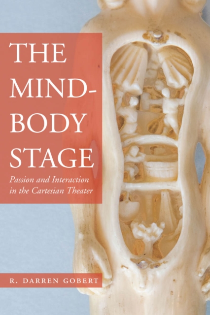 The Mind-Body Stage : Passion and Interaction in the Cartesian Theater, Hardback Book