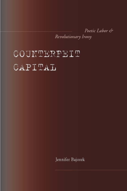 Counterfeit Capital : Poetic Labor and Revolutionary Irony, EPUB eBook