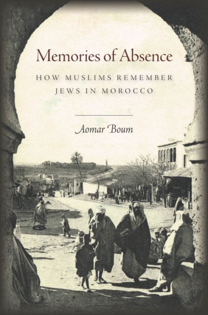 Memories of Absence : How Muslims Remember Jews in Morocco, Hardback Book