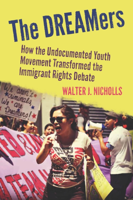 The DREAMers : How the Undocumented Youth Movement Transformed the Immigrant Rights Debate, Hardback Book