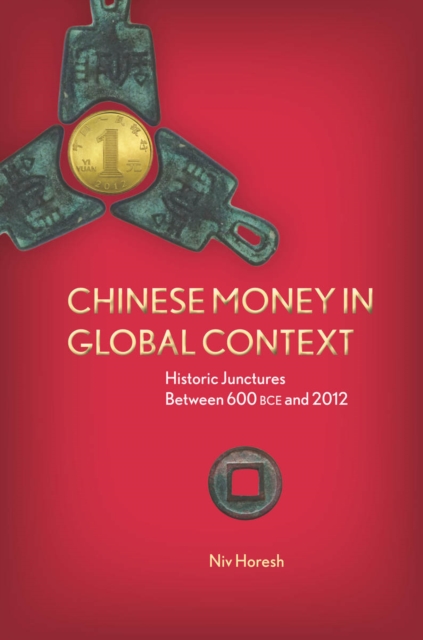 Chinese Money in Global Context : Historic Junctures Between 600 BCE and 2012, Hardback Book