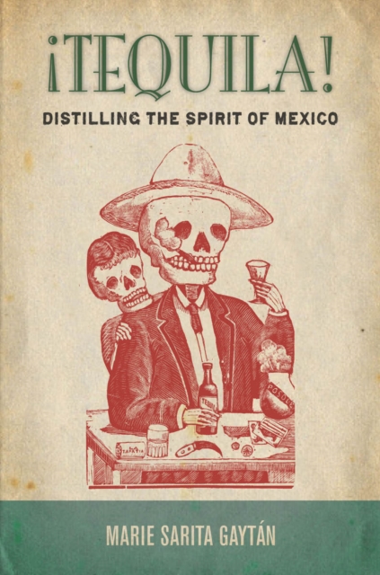 ¡Tequila! : Distilling the Spirit of Mexico, Hardback Book