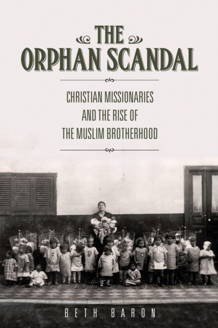 The Orphan Scandal : Christian Missionaries and the Rise of the Muslim Brotherhood, Hardback Book