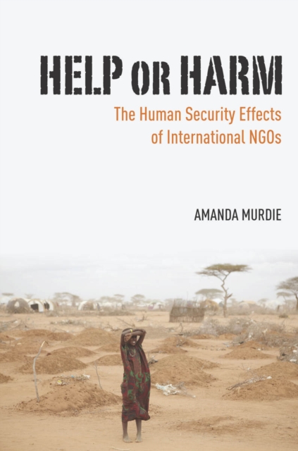 Help or Harm : The Human Security Effects of International NGOs, Hardback Book