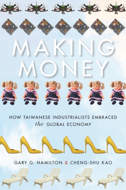 Making Money : How Taiwanese Industrialists Embraced the Global Economy, Hardback Book