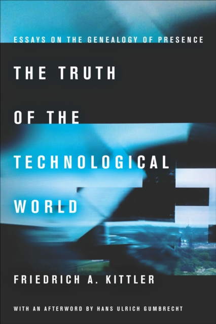 The Truth of the Technological World : Essays on the Genealogy of Presence, EPUB eBook