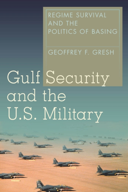 Gulf Security and the U.S. Military : Regime Survival and the Politics of Basing, Hardback Book